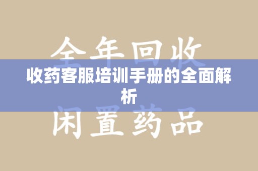 清远收药客服培训手册的全面解析