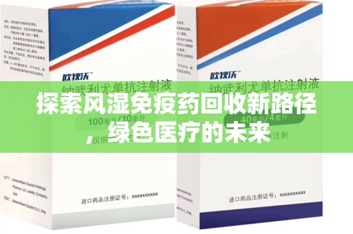 清远探索风湿免疫药回收新路径，绿色医疗的未来