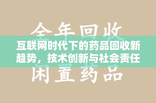 清远互联网时代下的药品回收新趋势，技术创新与社会责任