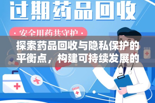 清远探索药品回收与隐私保护的平衡点，构建可持续发展的健康未来