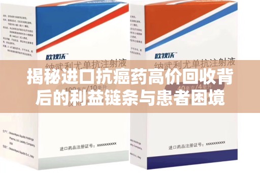 清远揭秘进口抗癌药高价回收背后的利益链条与患者困境