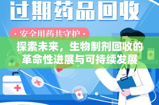 清远探索未来，生物制剂回收的革命性进展与可持续发展