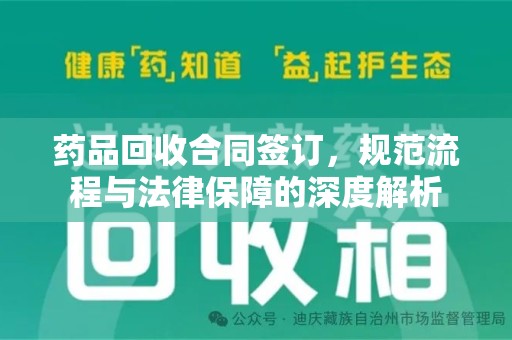 清远药品回收合同签订，规范流程与法律保障的深度解析